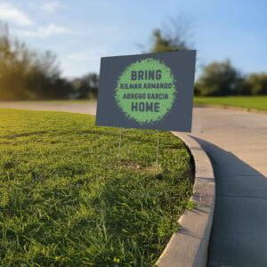 Bring Kilmar Abrego Garcia Home, Human Rights Violation Protest Yard Sign
