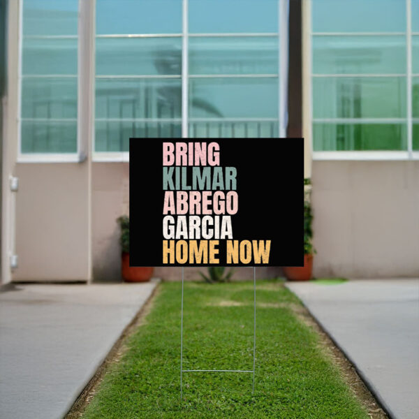 Bring Kilmar Abrego Garcia Home Now Yard Sign